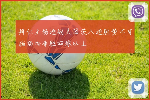 拜仁主场迎战美因茨八连胜势不可挡场均净胜四球以上