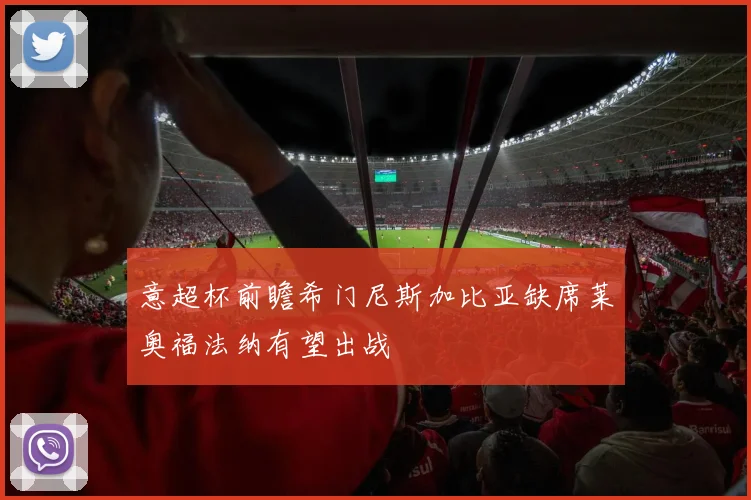 意超杯前瞻希门尼斯加比亚缺席莱奥福法纳有望出战